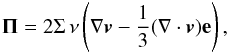 Mathematical equation: \begin{equation} \mathbf{\Pi}=2 \Sigma\, \nu \left( \nabla \bl{v} - {1 \over 3} (\nabla \cdot \bl{v}) \mathbf{e} \right), \label{stressT} \end{equation}