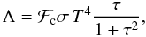 Mathematical equation: \begin{equation} \Lambda={\cal F}_{\rm c}\sigma\, T^4 \frac{\tau}{1+\tau^2}, \end{equation}