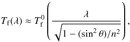Mathematical equation: \begin{equation} \label{eq:13} T_{\rm f}(\lambda) \approx T_{\rm f}^0\left(\frac{\lambda}{\sqrt{1-(\sin^2\theta)/n^2}}\right), \end{equation}