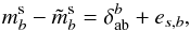 Mathematical equation: \begin{equation} \label{eq:37} m^{\rm s}_b - \tilde m^{\rm s}_b = \delta_\ab^b + e_{s,b}, \end{equation}