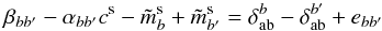 Mathematical equation: \begin{equation} \beta_{bb'} - \alpha_{bb'} c^{\rm s} - \tilde m_b^{\rm s} + \tilde m_{b'}^{\rm s}= \delta_\ab^b - \delta_\ab^{b'} + e_{bb'} \end{equation}