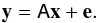 Mathematical equation: \begin{equation} \vec{y} = \tens{A} \vec{x} + \vec{e}. \end{equation}