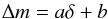 Mathematical equation: \appendix \setcounter{section}{3} \begin{equation} \Delta m=a \delta + b\label{eqn:line} \end{equation}
