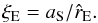 Mathematical equation: \begin{equation} \label{eq:xall_xie} \xi_{\rm E}=a_{\rm S}/\hat{r}_{\rm E} . \end{equation}