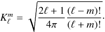 Mathematical equation: \begin{equation} \label{eq:klm} K_\ell^m=\sqrt{\frac{2\ell+1}{4\pi}\frac{(\ell-m)!}{(\ell+m)!}} \cdot \end{equation}