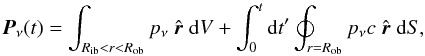 Mathematical equation: \begin{equation} \vec{P}_\nu(t)=\int_{R_\mathrm{ib}<r<R_\mathrm{ob}}p_\nu\; \hat{\vec{r}}\;{\mathrm{d}}V+\int_0^t{\mathrm{d}}t' \oint_{r=R_\mathrm{ob}}p_\nu c\;\hat{\vec{r}}\;{\mathrm{d}}S , \label{eq:P_nu}\vspace{-2mm} \end{equation}