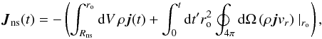 Mathematical equation: \begin{equation} \vec{J}_\mathrm{ns}(t)=-\left(\int_{R_\mathrm{ns}}^{r_\mathrm{o}} \mathrm{d}V \,\rho \vec{j}(t) + \int_0^t \mathrm{d}t' r_\mathrm{o}^2 \oint_{4\pi}\mathrm{d}\Omega \, (\rho \vec{j}v_r)\mid_{r_\mathrm{o}}\right) , \label{eq:Jns} \end{equation}
