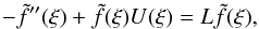 Mathematical equation: \begin{equation} \label{schrodingerequation} -\tilde{f}''(\xi)+\tilde{f}(\xi)U(\xi)=L\tilde{f}(\xi), \end{equation}