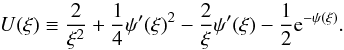 Mathematical equation: \begin{equation} \label{effectivepotential} U(\xi) \equiv \frac{2}{\xi^2}+\frac{1}{4}\psi '(\xi)^2-\frac{2 }{\xi}\psi '(\xi)- \frac{1}{2}{\rm e}^{-\psi (\xi)}. \end{equation}