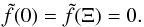 Mathematical equation: \begin{equation} \label{boundaryschrodinger} \tilde{f}(0)=\tilde{f}(\Xi)=0. \end{equation}