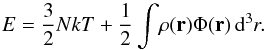 Mathematical equation: \begin{equation} \label{totalenergy1} E=\frac{3}{2}N k T +\frac{1}{2} \int\! \rho({\vec r})\Phi({\vec r})\, \mathrm{d}^3 r. \end{equation}