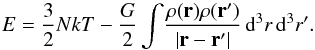 Mathematical equation: \begin{equation} E=\label{totalenergy2} \frac{3}{2}N k T -\frac{G}{2} \int\! \frac{ \rho({\vec r})\rho({\vec r}')}{|{\vec r}- {\vec r}'|}\, \mathrm{d}^3 r\, \mathrm{d}^3 r'. \end{equation}