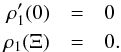 Mathematical equation: \begin{eqnarray} \label{condcontlagr} \rho_1'(0)&=&0\nonumber\\ \rho_1(\Xi)&=&0. \end{eqnarray}