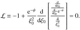 Mathematical equation: \begin{eqnarray} \label{opdifflagr1} \mathcal{L}\equiv-1+\frac{{\rm e}^{-\psi}}{\xi_0^2}\frac{\mathrm{d}}{\mathrm{d}\xi_0}\left[ \frac{\frac{\frac{\mathrm{d}}{\mathrm{d}\xi_0}}{\frac{\mathrm{d}}{\mathrm{d}\xi_0}{\rm e}^{-\psi}}}{\frac{4}{\xi_0^3} }\right]=0. \end{eqnarray}