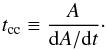 Mathematical equation: \begin{equation} t_\mathrm{cc}\equiv \frac{A}{{\mathrm{d}A}/{\mathrm{d}t}}\cdot \end{equation}