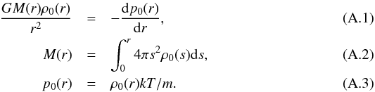 Mathematical equation: \appendix \setcounter{section}{1} \begin{eqnarray} \label{hydrostatic1} \frac{GM(r)\rho_0(r)}{r^2}&=&-\frac{\mathrm{d} p_0(r)}{\mathrm{d} r},\\ \label{hydrostatic2} M(r)&=&\int_0^r 4\pi s^2 \rho_0(s) \mathrm{d}s,\\ p_0(r)&=&\rho_0(r) k T/m. \end{eqnarray}