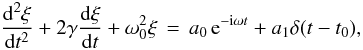 Mathematical equation: \begin{equation} \label{eq:driven}\frac{\mathrm{d}^2\xi}{\mathrm{d}t^2} + 2\gamma \frac{\mathrm{d}\xi}{\mathrm{d}t} + \omega_0^2 \xi \,=\, a_0\, \mathrm{e}^{-\mathrm{i}\omega t} + a_1 \delta(t-t_0) , \end{equation}