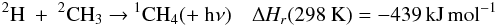 Mathematical equation: \appendix \setcounter{section}{3} \begin{eqnarray*} \rm {^2}H~+~{^2}CH_3~{\rightarrow}~{^1}CH_4 (+~h{\nu}) \quad {\Delta {\it H_r}}(298~K) = -439\, kJ\, mol{^{-1}} \end{eqnarray*}