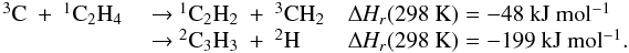 Mathematical equation: \appendix \setcounter{section}{3} \begin{eqnarray*} \begin{array}{lll} \rm {^3}C~+~{^1}C_2H_4 &\rm ~{\rightarrow}~\rm {^1}C_2H_2~+~{^3}CH_2 &\rm {\Delta {\it H_r}}(298~K) =\rm -48~kJ~mol{^{-1}} \\ &\rm ~{\rightarrow}~\rm {^2}C_3H_3~+~{^2}H & \rm {\Delta {\it H_r}}(298~K) =\rm -199~kJ~mol{^{-1}}. \end{array} \end{eqnarray*}