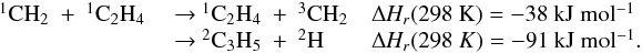 Mathematical equation: \appendix \setcounter{section}{3} \begin{eqnarray*} \begin{array}{lll} \rm {^1}CH_2~+~{^1}C_2H_4 & \rm ~{\rightarrow}~ \rm {^1}C_2H_4~+~{^3}CH_2 & \rm {\Delta {\it H_r}}(298~K) = \rm -38~kJ~mol{^{-1}} \\ &\rm ~{\rightarrow}~\rm {^2}C_3H_5~+~{^2}H & {\Delta {\it H_r}}(298~K) = \rm -91~kJ~mol{^{-1}}. \end{array} \end{eqnarray*}