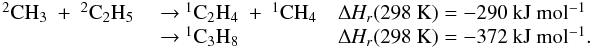 Mathematical equation: \appendix \setcounter{section}{3} \begin{eqnarray*} \begin{array}{lll} \rm {^2}CH_3~+~{^2}C_2H_5 &\rm ~{\rightarrow}~\rm {^1}C_2H_4~+~{^1}CH_4 &\rm {\Delta {\it H_r}}(298~K) = \rm -290~kJ~mol{^{-1}} \\ & \rm ~{\rightarrow}~\rm {^1}C_3H_8 &\rm {\Delta {\it H_r}}(298~K) = \rm -372~kJ~mol{^{-1}}. \end{array} \end{eqnarray*}