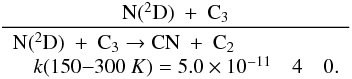 Mathematical equation: \appendix \setcounter{section}{3} \begin{eqnarray*} \frac{\rm N(^2D)~+~C_3}{\begin{array}{lll} \rm N(^2D)~+~C_3 \rightarrow {CN}~+~C_2 &&\\ \quad k(150{-}300~K) = 5.0 \times 10^{-11} & 4 & 0. \end{array}} \end{eqnarray*}
