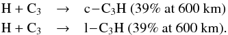 Mathematical equation: \begin{eqnarray*} \rm H + C_3 &\rightarrow& \rm c\!-\!C_3H~ (39\%~at~600~km) \\ \rm H + C_3 &\rightarrow& \rm l\!-\!C_3H ~(39\%~at~600~km). \end{eqnarray*}
