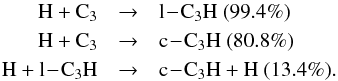 Mathematical equation: \begin{eqnarray*} \rm H + C_3 &\rightarrow& \rm l\!-\!C_3H ~(99.4\%) \\ \rm H + C_3 &\rightarrow& \rm c\!-\!C_3H ~(80.8\%) \\ \rm H + l\!-\!C_3H &\rightarrow& \rm c\!-\!C_3H + H ~(13.4\%). \end{eqnarray*}