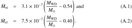 Mathematical equation: \appendix \setcounter{section}{1} \begin{eqnarray} \dot{M}_\mathrm{st} &=& 3.1 \times 10^{-7} \left(\frac{M_\mathrm{WD}}{{M}_{\odot}}-0.54\right) \mathrm{~ and} \\ \dot{M}_\mathrm{cr} &=& 7.5 \times 10^{-7} \left(\frac{M_\mathrm{WD}}{{M}_{\odot}}-0.40\right). \end{eqnarray}
