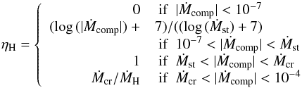 Mathematical equation: \appendix \setcounter{section}{1} \begin{equation} \eta_\mathrm{H} = \left\{ \begin{array}{rl} 0 &\mathrm{~ if ~ ~} |\dot{M}_\mathrm{comp}| < 10^{-7} \\ (\mathrm{log}\,(|\dot{M}_\mathrm{comp}|)~+&7)/((\mathrm{log}\,(\dot{M}_\mathrm{st}) + 7 ) \\ &\mathrm{~ if ~ ~} 10^{-7} < |\dot{M}_\mathrm{comp}| < \dot{M}_\mathrm{st} \\ 1 &\mathrm{~ if ~ ~} \dot{M}_\mathrm{st} < |\dot{M}_\mathrm{comp}| < \dot{M}_\mathrm{cr} \\ \dot{M}_\mathrm{cr}/\dot{M}_\mathrm{H} &\mathrm{~ if ~ ~} \dot{M}_\mathrm{cr} < |\dot{M}_\mathrm{comp}| < 10^{-4} \label{eq_ch2:NomotoRetEffH} \end{array} \right. \end{equation}