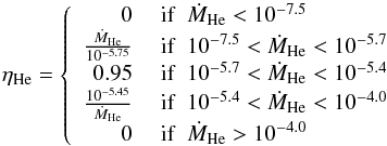 Mathematical equation: \appendix \setcounter{section}{1} \begin{equation} \eta_\mathrm{He} = \left\{ \begin{array}{rl} 0 &\mathrm{~ if ~ ~} \dot{M}_\mathrm{He} < 10^{-7.5} \\ \frac{\dot{M}_\mathrm{He}}{10^{-5.75}} &\mathrm{~ if ~ ~} 10^{-7.5} < \dot{M}_\mathrm{He} < 10^{-5.7} \\ 0.95 &\mathrm{~ if ~ ~} 10^{-5.7} < \dot{M}_\mathrm{He} < 10^{-5.4} \\ \frac{10^{-5.45}}{\dot{M}_\mathrm{He}} &\mathrm{~ if ~ ~} 10^{-5.4} < \dot{M}_\mathrm{He} < 10^{-4.0} \\ 0 &\mathrm{~ if ~ ~} \dot{M}_\mathrm{He} > 10^{-4.0} \label{eq_ch2:YungelsonRetEffHe} \end{array} \right. \end{equation}