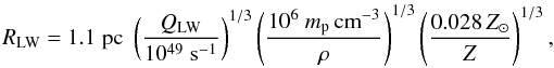 Mathematical equation: \begin{equation} R_\mathrm{LW}=1.1\;\mathrm{pc}\; \left(\frac{Q_\mathrm{LW}}{10^{49}\;\mathrm{s}^{-1}}\right)^{1/3} \left(\frac{10^6~m_\mathrm{p}\,\mathrm{cm}^{-3}}{\rho}\right)^{1/3} \left(\frac{0.028 \,Z_\odot}{Z}\right)^{1/3}, \end{equation}