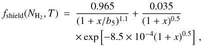 Mathematical equation: \begin{eqnarray} f_\mathrm{shield}(N_{\mathrm{H}_2},T) &=& \nonumber \frac{0.965}{(1+x/b_5)^{1.1}} + \frac{0.035}{(1+x)^{0.5}} \\ & &\times \exp \left[ -8.5\times 10^{-4} (1+x)^{0.5}\right]\, , \end{eqnarray}