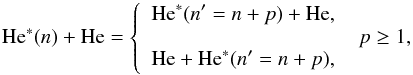 Mathematical equation: \begin{equation} \label{eq:aa1} \textrm{He}^{*}(n)+\textrm{He} = \left\lbrace \begin{array}{ll} \displaystyle{ \textrm{He}^{*}(n'=n + p)+\textrm{He},}\\ \displaystyle{ \qquad \qquad \qquad \qquad \qquad p\ge 1,}\\ \displaystyle{ \textrm{He}+\textrm{He}^{*}(n'=n + p),} \end{array} \right. \end{equation}