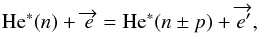 Mathematical equation: \begin{equation} \label{eq:ea} \textrm{He}^{*}(n)+\overrightarrow{e} =\textrm{He}^{*}(n \pm p)+\overrightarrow{e'}, \end{equation}