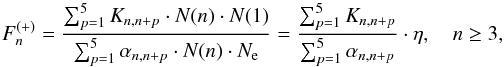 Mathematical equation: \begin{equation} F_{n}^{(+)}=\frac{\sum_{p=1}^{5} K_{n,n+p}\cdot N(n)\cdot N(1)} {\sum_{p=1}^{5} \alpha_{n,n+p}\cdot N(n)\cdot N_{\rm e}} = \frac{\sum_{p=1}^{5} K_{n,n+p}}{\sum_{p=1}^{5} \alpha_{n,n+p}}\cdot\eta, \quad n\ge 3, \label{eq:F+} \end{equation}