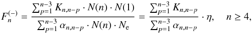Mathematical equation: \begin{equation} F_{n}^{(-)}=\frac{\sum_{p=1}^{n-3} K_{n,n-p}\cdot N(n)\cdot N(1)} {\sum_{p=1}^{n-3} \alpha_{n,n-p}\cdot N(n)\cdot N_{\rm e}} = \frac{\sum_{p=1}^{n-3} K_{n,n-p}}{\sum_{p=1}^{n-3} \alpha_{n,n-p}}\cdot\eta, \quad n\ge 4, \label{eq:F-} \end{equation}