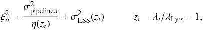 Mathematical equation: \begin{equation} \xi_{ii}^2={\sigma^2_{{\rm pipeline},i}\over\eta(z_i)}+\sigma^2_{\mathrm{LSS}}(z_i) \hspace*{10mm}z_i=\lambda_i/\lambda_{{\rm Ly\alpha}} -1 , \label{twocontris} \end{equation}