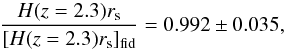 Mathematical equation: \begin{equation} \frac{H(z=2.3)r_{\rm s}}{[H(z=2.3)r_{\rm s}]_{\rm fid}}= 0.992\pm0.035, \end{equation}