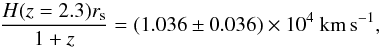Mathematical equation: \begin{equation} \frac{H(z=2.3)r_{\rm s}}{1+z}= (1.036\pm0.036)\times 10^4~{\rm km\,s^{-1}}, \end{equation}