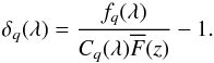 Mathematical equation: \begin{equation} \delta_q(\lambda)={f_q(\lambda)\over C_q(\lambda)\overline{F}(z)}-1 . \label{delta:def} \end{equation}
