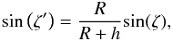 Mathematical equation: \begin{eqnarray} \label{zenithipp} \mathrm{sin}\left(\zeta^{\prime}\right) = \frac{R}{R+h}\mathrm{sin}(\zeta), \end{eqnarray}