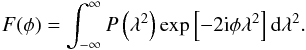 Mathematical equation: \begin{eqnarray} \label{eq:FDF} F(\phi) = \int^{\mathrm{\infty}}_{\mathrm{-\infty}} P \left(\lambda^{\mathrm{2}}\right) \exp\left[-2{\rm i} \phi\lambda^{\mathrm{2}}\right] \mathrm{d}\lambda^{\mathrm{2}}. \end{eqnarray}