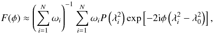 Mathematical equation: \begin{equation} \label{eq:FDFsum} F(\phi) \approx \left( \sum^{N}_{i=1} \omega_{i}\right)^{\mathrm{-1}} \sum^{N}_{i=1} \omega_{i} P \left(\lambda_i^{\mathrm{2}}\right) \exp\left[-2{\rm i}\phi \left(\lambda_i^{\mathrm{2}}-\lambda_{\mathrm{0}}^{\mathrm{2}}\right) \right], \end{equation}
