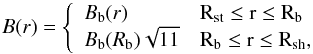 Mathematical equation: \begin{equation} B(r) = \left\{ \begin{array}{ll} B_{\rm b}(r) & {\rm R_{\rm st} \leq r \leq R_{\rm b}}\\ B_{\rm b}(R_{\rm b})\sqrt{11} & {\rm R_{\rm b} \le r \leq R_{\rm sh}}, \end{array} \right. \label{CSMF} \end{equation}