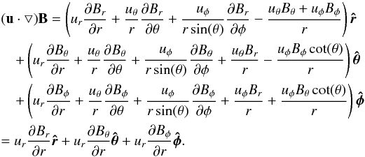 Mathematical equation: \begin{eqnarray} &&\nonumber\\[-1cm] &&(\vec{u} \cdot \bigtriangledown) \vec{B} = \left(u_r \frac{\partial B_r}{\partial r} + \frac{u_\theta}{r}\frac{\partial B_r}{\partial \theta} + \frac{u_\phi}{r\sin(\theta)}\frac{\partial B_r}{\partial \phi} - \frac{u_\theta B_\theta + u_\phi B_\phi}{r}\right) \boldsymbol{\hat r} \nonumber \\ &&\quad + \left(u_r \frac{\partial B_\theta}{\partial r} + \frac{u_\theta}{r}\frac{\partial B_\theta}{\partial \theta} + \frac{u_\phi}{r\sin(\theta)}\frac{\partial B_\theta}{\partial \phi} + \frac{u_\theta B_r}{r} - \frac{u_\phi B_\phi\cot(\theta)}{r}\right) \boldsymbol{\hat\theta} \nonumber\\ &&\quad + \left(u_r \frac{\partial B_\phi}{\partial r} + \frac{u_\theta}{r}\frac{\partial B_\phi}{\partial \theta} + \frac{u_\phi}{r\sin(\theta)}\frac{\partial B_\phi}{\partial \phi} + \frac{u_\phi B_r}{r} + \frac{ u_\phi B_\theta \cot(\theta)}{r}\right)\boldsymbol{\hat\phi} \nonumber\\ &&= u_r \frac{\partial B_r}{\partial r} \boldsymbol{\hat{r}} + u_r \frac{\partial B_{\theta}}{\partial r} \boldsymbol{\hat{\theta}} + u_r \frac{\partial B_{\phi}}{\partial r} \boldsymbol{\hat{\phi}}. \end{eqnarray}