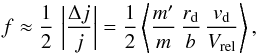 Mathematical equation: \begin{equation} f\approx \frac{1}{2}\, \left|{\Delta j\over j}\right|= \frac{1}{2}\left\langle {m'\over m}\,{r_{\rm d}\over b}\,{v_{\rm d}\over V_{\rm rel}}\right\rangle , \label{f} \end{equation}