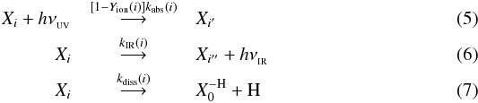 Mathematical equation: \begin{eqnarray} X_{i} + h\nu_{_{\rm UV}} & \buildrel [1-Y_{\rm ion}(i)]k_{\rm abs}(i) \over\longrightarrow & X_{i^{\prime}} \\ X_{i} & \buildrel k_{{\rm IR}}(i) \over\longrightarrow & X_{i^{\prime\prime}} + h\nu_{_{\rm IR}}\\ X_{i} & \buildrel k_{{\rm diss}}(i) \over\longrightarrow & X^{-\rm H}_{0} + {\rm H} \end{eqnarray}