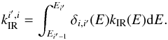 Mathematical equation: \appendix \setcounter{section}{1} \begin{equation} \label{eq:calc_IR} \kIR^{i^{\prime},i} = \int_{E_{i^{\prime}-1}}^{E_{i^{\prime}}} \delta_{i,i^{\prime}}(E) \kIR(E) {\rm d}E. \end{equation}