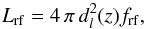 Mathematical equation: \begin{equation} L_{\rm rf} = 4 \, \pi \, d_l^2(z) f_{\rm rf} , \label{luminosity} \end{equation}